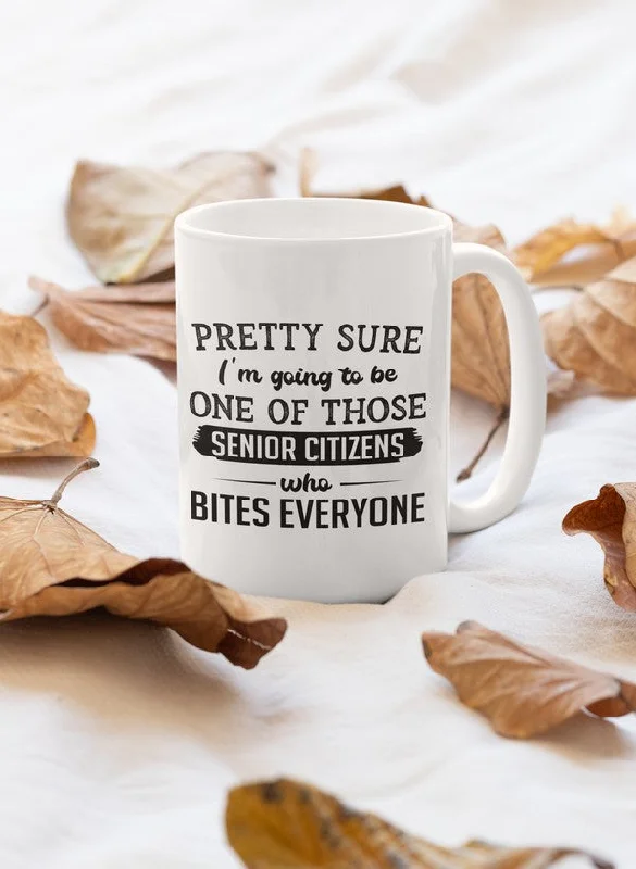 Pretty Sure I'm Going To Be One Of Those Senior Citizens Who Bites Everyone Mug