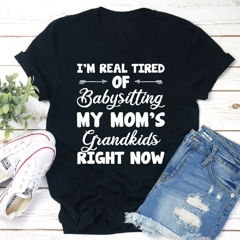 Real Tired Of Babysitting My Mom's Grandkids T-Shirt