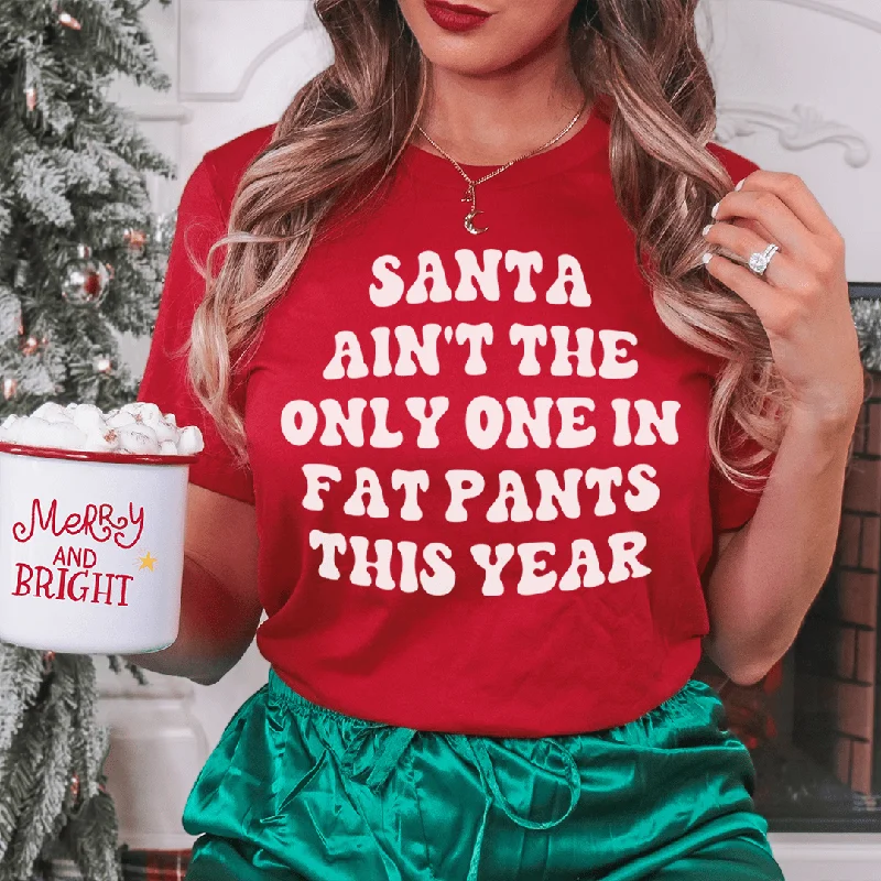 Santa Ain't The Only One In Fat Pants This Year Tee