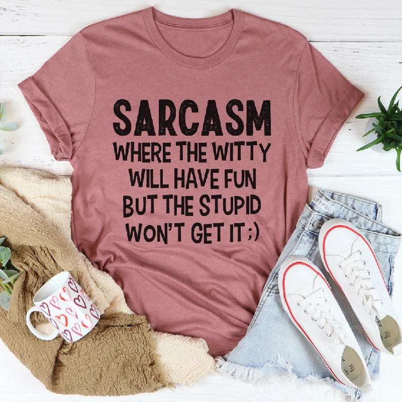 Sarcasm Where The Witty Will Have Fun T-Shirt