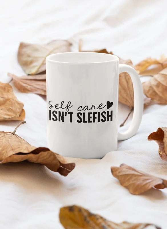 Self Care Isn't Selfish Mug