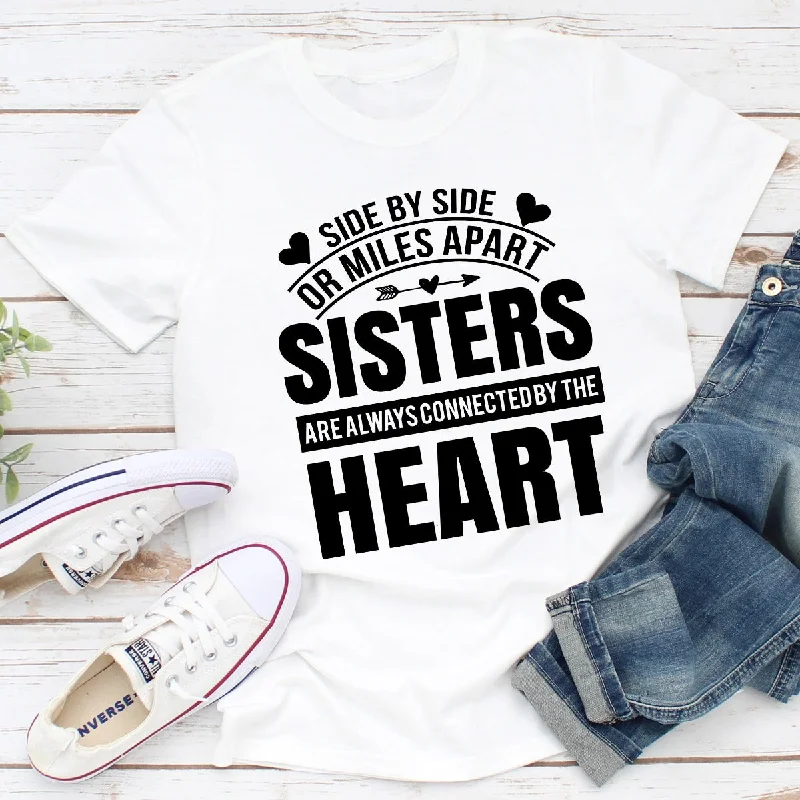 Side By Side Or Miles Apart Sisters Are Always Connected By The Heart T-Shirt