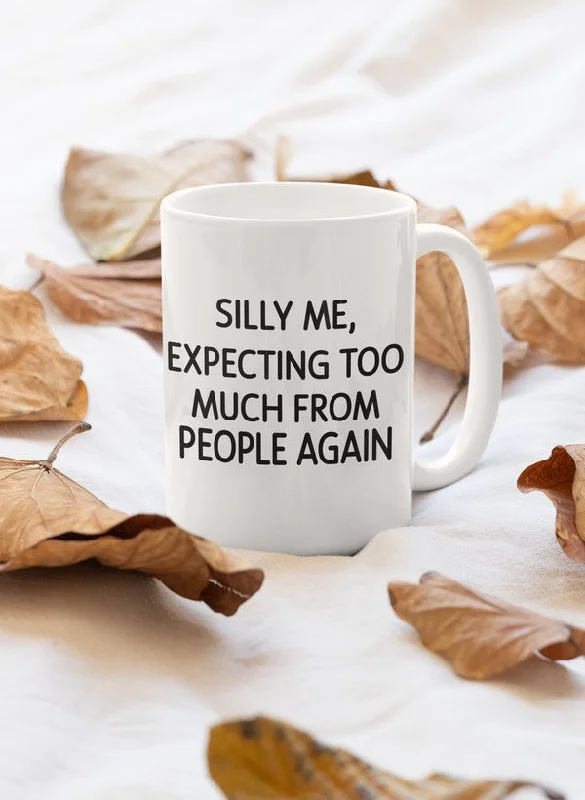 Silly Me Expecting Too Much From People Again Mug